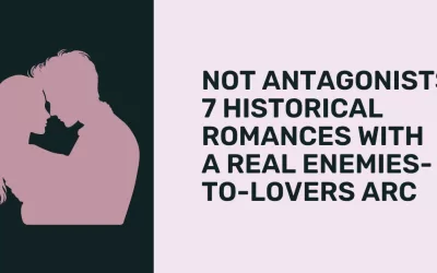 Not Antagonists: 7 Historical Romances with a Real Enemies-to-Lovers Arc