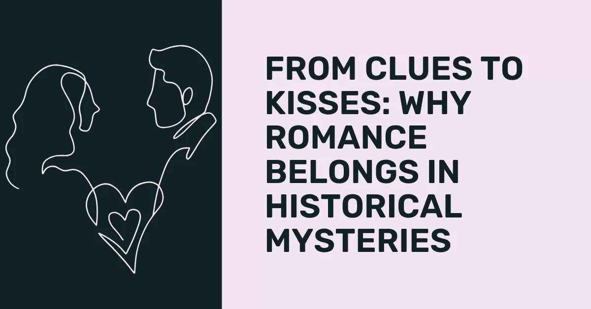From Clues to Kisses: Why Romance Belongs in Historical Mysteries